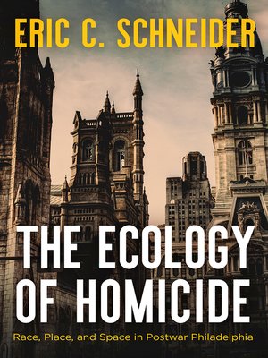 cover image of The Ecology of Homicide: Race, Place, and Space in Postwar Philadelphia